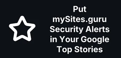 Put mySites.guru Security Alerts in Your Google Top Stories