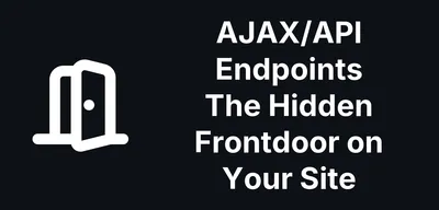 AJAX Endpoints Are A Big CMS Security Blind Spot