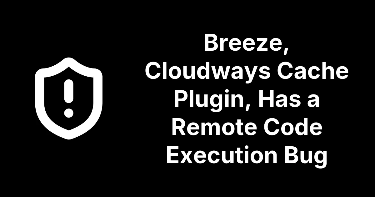 Breeze, Cloudways Cache Plugin, Has a Remote Code Execution Bug