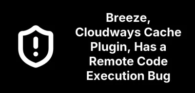 Breeze, Cloudways Cache Plugin, Has a Remote Code Execution Bug