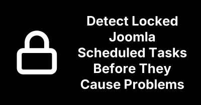 Detect Locked Joomla Scheduled Tasks Before They Cause Problems