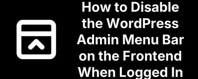 How to Disable the WordPress Admin Menu Bar on the Frontend When Logged In