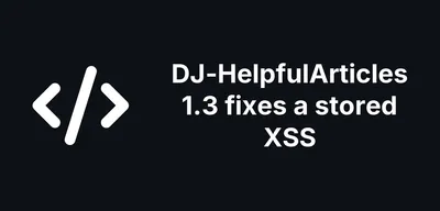 DJ-HelpfulArticles 1.3 fixes a stored XSS anyone could plant in the admin overview