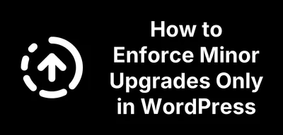 How to Enforce Minor Upgrades Only in WordPress