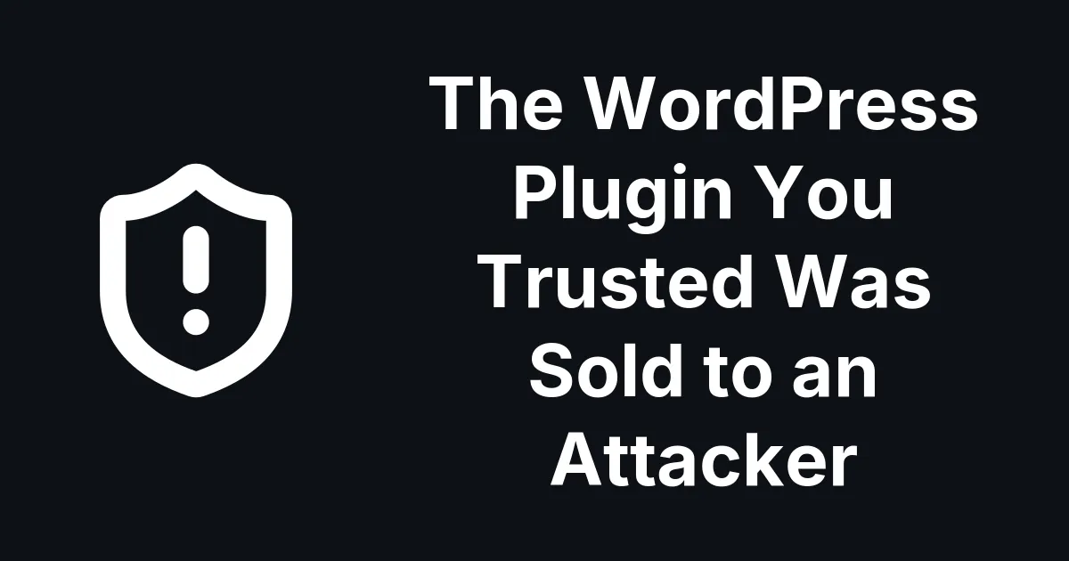 The WordPress Plugin You Trusted Was Sold to an Attacker