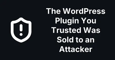 The WordPress Plugin You Trusted Was Sold to an Attacker