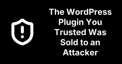 The WordPress Plugin You Trusted Was Sold to an Attacker