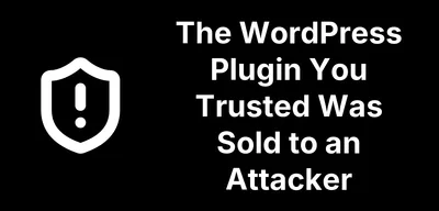 The WordPress Plugin You Trusted Was Sold to an Attacker