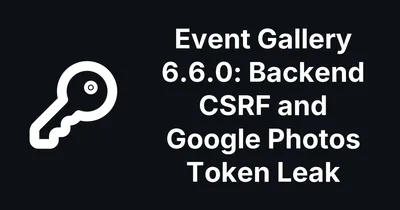 Event Gallery 6.6.0 Fixes Forged Backend Changes and a Google Photos Token Leak