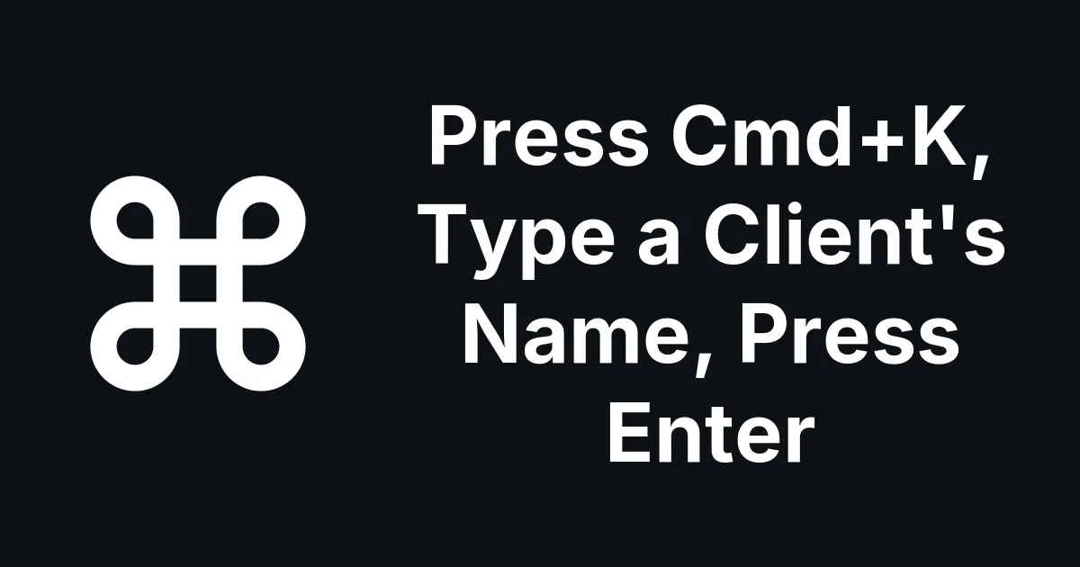 Press Cmd+K, Type a Client's Name, Press Enter