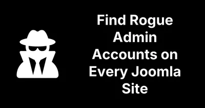 Finding Rogue Admin Accounts Across Every Joomla Site You Manage