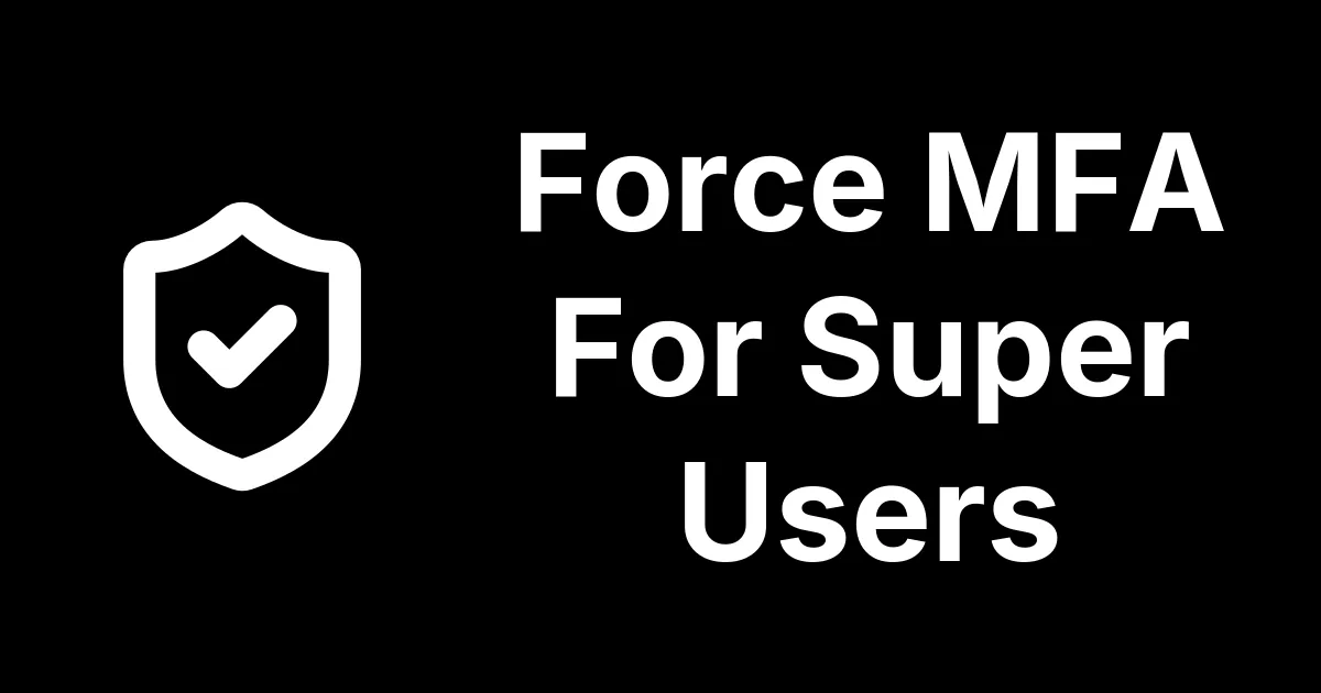 Force Multi-Factor Authentication For Super Users