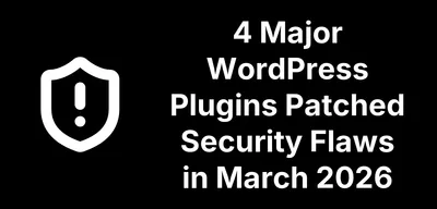 4 Major WordPress Plugins Patched Security Flaws in March 2026