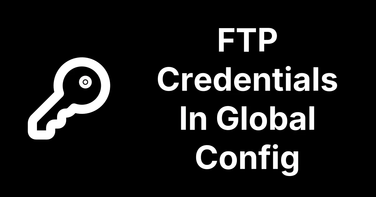 FTP Credentials In Global Configuration