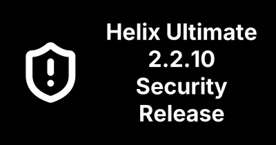 Helix Ultimate 2.2.10 Fixes Twelve Security Issues, Including a Pre-Login Bypass