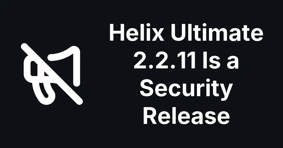 Helix Ultimate 2.2.11 Is a Security Release. Its Download Page Doesn't Say So.