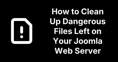 How to Clean Up Dangerous Files Left on Your Joomla Web Server