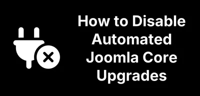 How to Disable Automated Joomla Core Upgrades in Joomla 5.4+ and 6.0