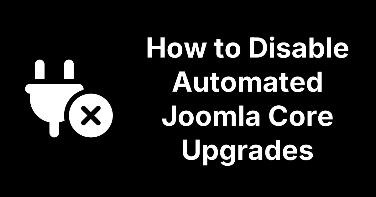 How to Disable Automated Joomla Core Upgrades in Joomla 5.4+ and 6.0