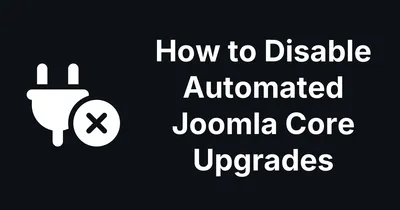 How to Disable Automated Joomla Core Upgrades in Joomla 5.4+ and 6.0