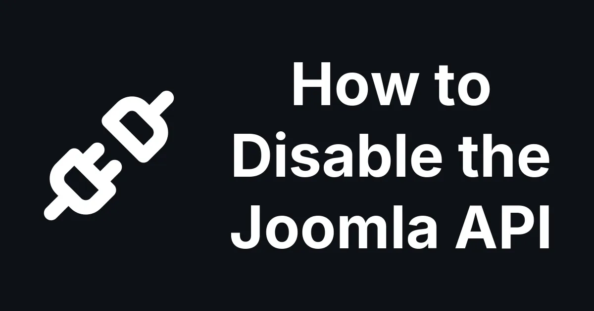 How to Disable the Joomla API (and What Breaks When You Do)
