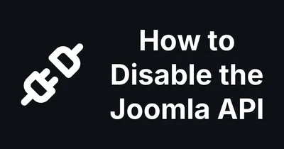 How to Disable the Joomla API (and What Breaks When You Do)