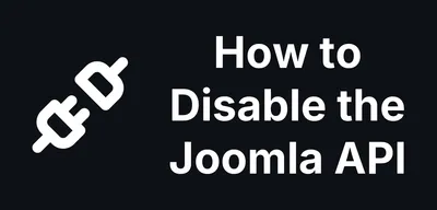 How to Disable the Joomla API (and What Breaks When You Do)