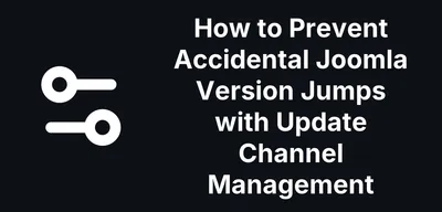 How to Prevent Accidental Joomla Version Jumps with Update Channel Management