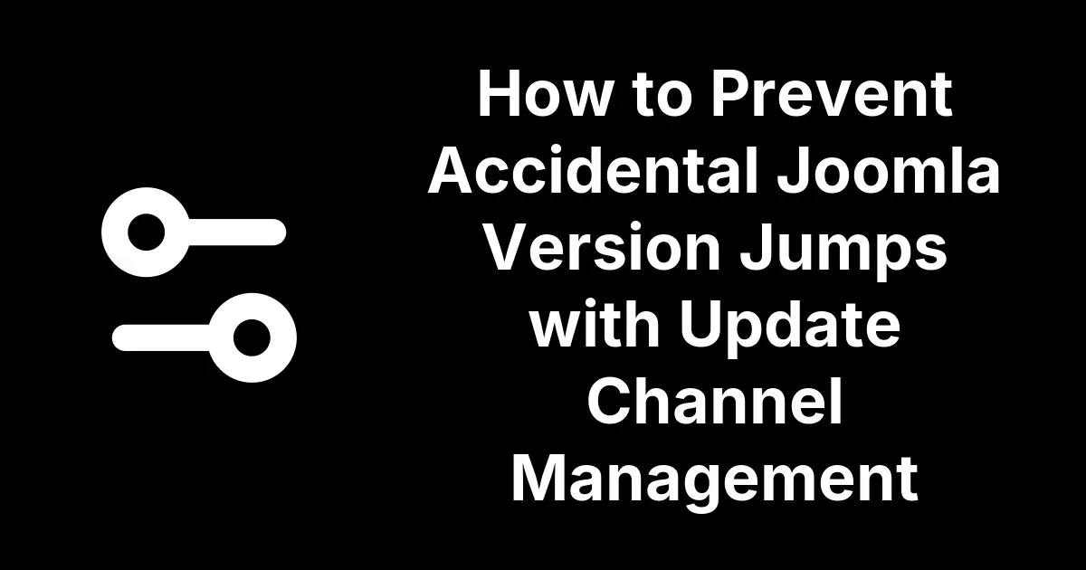 How to Prevent Accidental Joomla Version Jumps with Update Channel Management