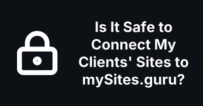 Is It Safe to Connect My Clients' Sites to mySites.guru?