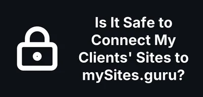 Is It Safe to Connect My Clients' Sites to mySites.guru?