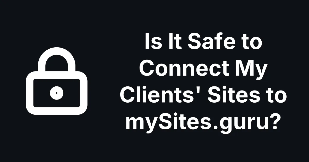 Is It Safe to Connect My Clients' Sites to mySites.guru?