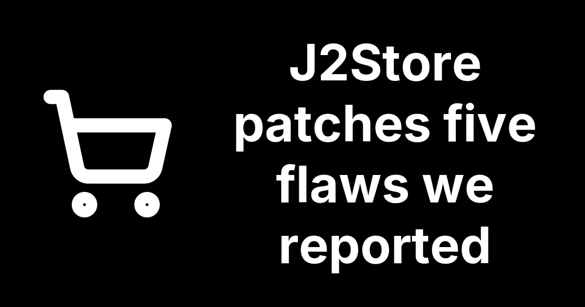 J2Store 3.3.22, 4.0.22 and 4.1.7 fix five flaws we reported