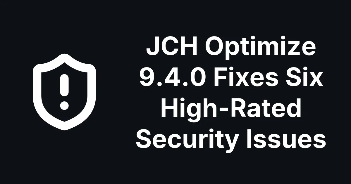 JCH Optimize 9.4.0 Fixes Six High-Rated Security Issues in the Joomla Extension
