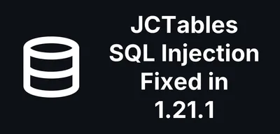 JCTables for Joomla: Unauthenticated SQL Injection Fixed in 1.21.1
