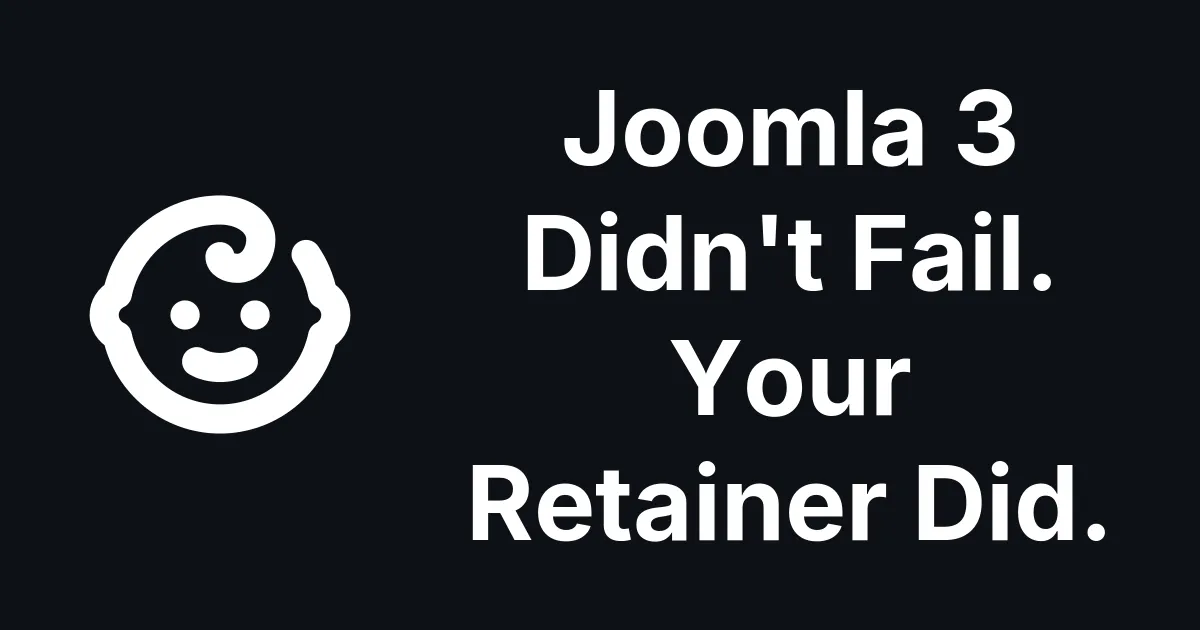 Joomla 3 Didn't Fail. Your Retainer Did.