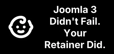 Joomla 3 Didn't Fail. Your Retainer Did.
