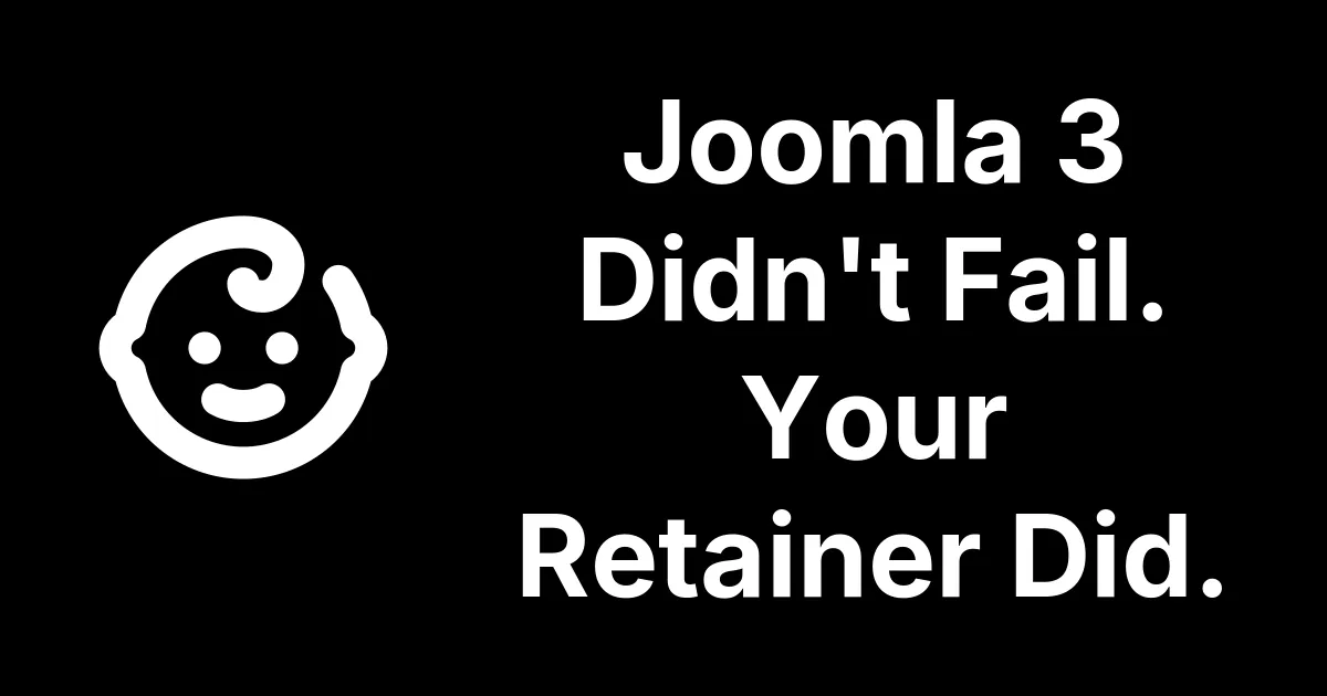 Joomla 3 Didn't Fail. Your Retainer Did.