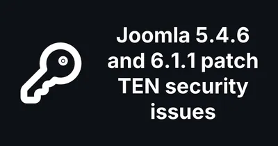 Joomla 5.4.6 and 6.1.1 Patch TEN Security Issues