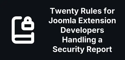 Twenty Rules for Joomla Extension Developers Handling a Security Report