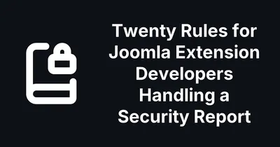 Twenty Rules for Joomla Extension Developers Handling a Security Report