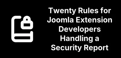 Twenty Rules for Joomla Extension Developers Handling a Security Report