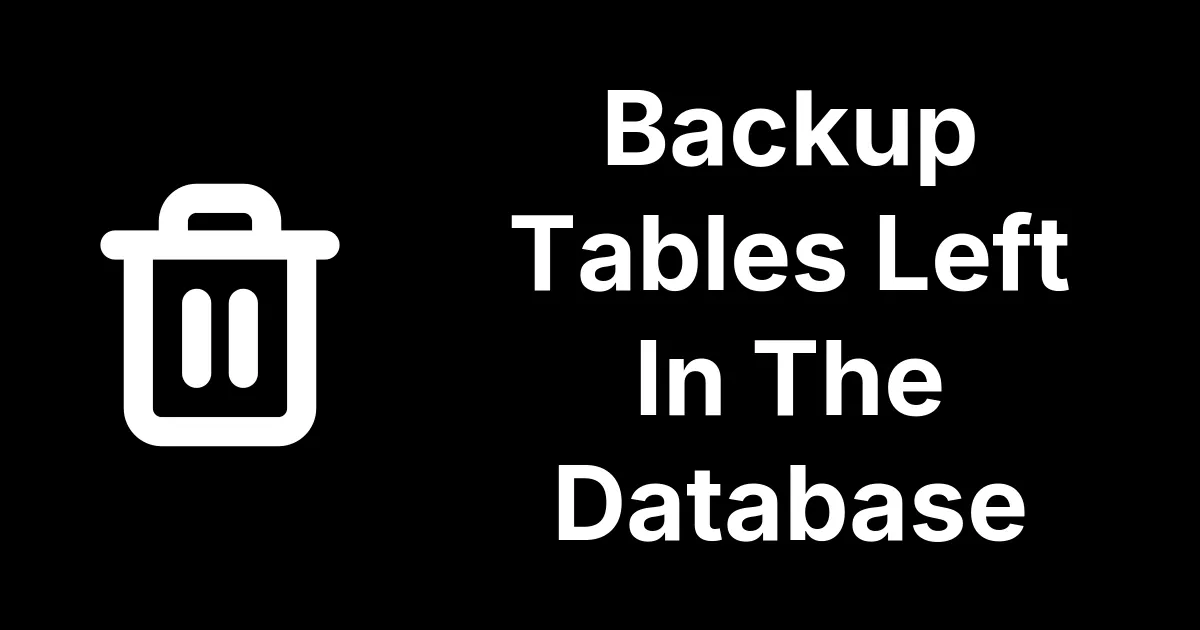 Backup Tables Left In The Database