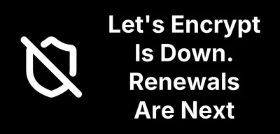Let's Encrypt Is Down. Renewals Are Next