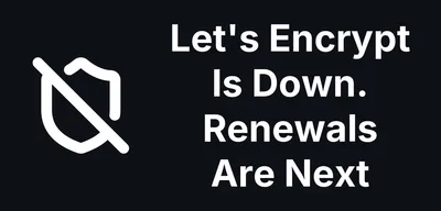 Let's Encrypt Is Down. Renewals Are Next