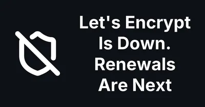 Let's Encrypt Is Down. Renewals Are Next