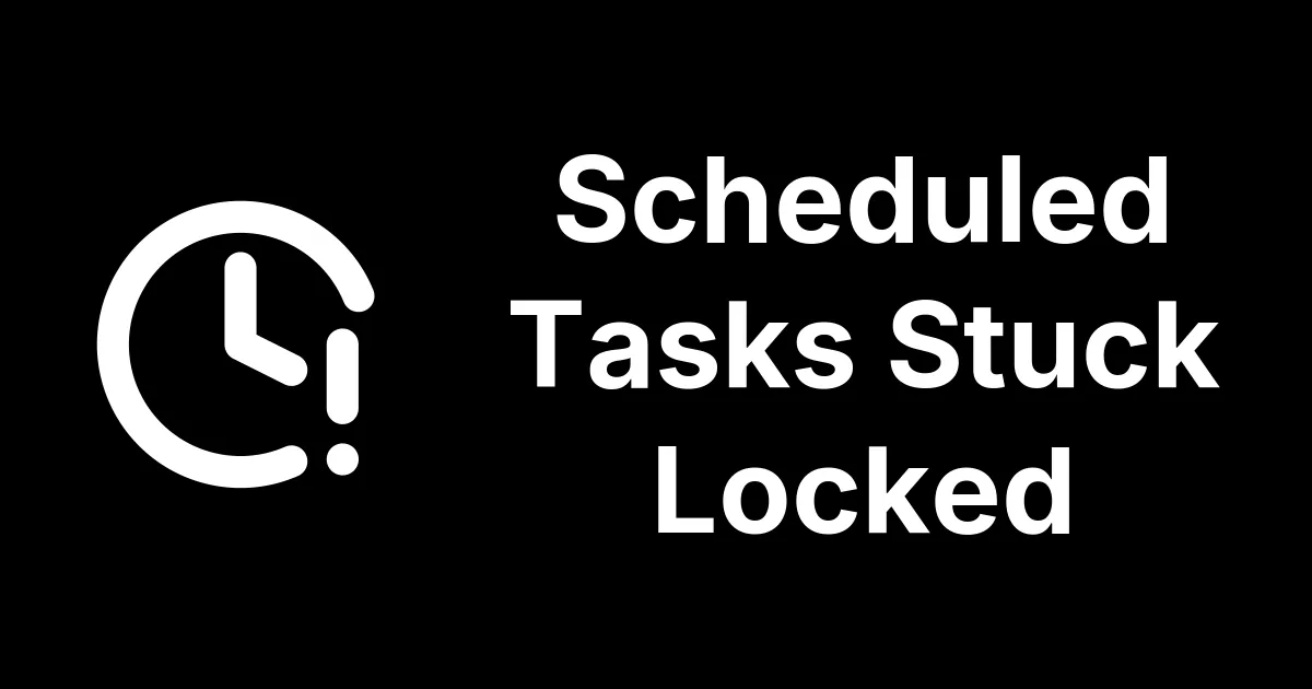 Scheduled Tasks Stuck Locked