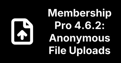 Membership Pro 4.6.2: A Quiet Fix for Anonymous File Uploads