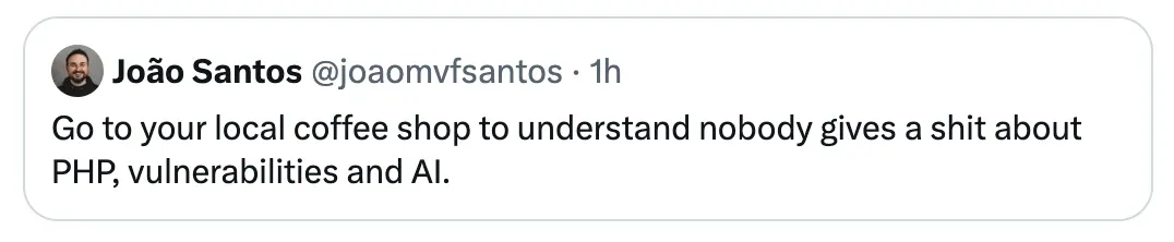 A post on X by João Santos (@joaomvfsantos): Go to your local coffee shop to understand nobody gives a shit about PHP, vulnerabilities and AI.
