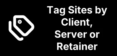 Tag Your Sites by Client, Server or Retainer